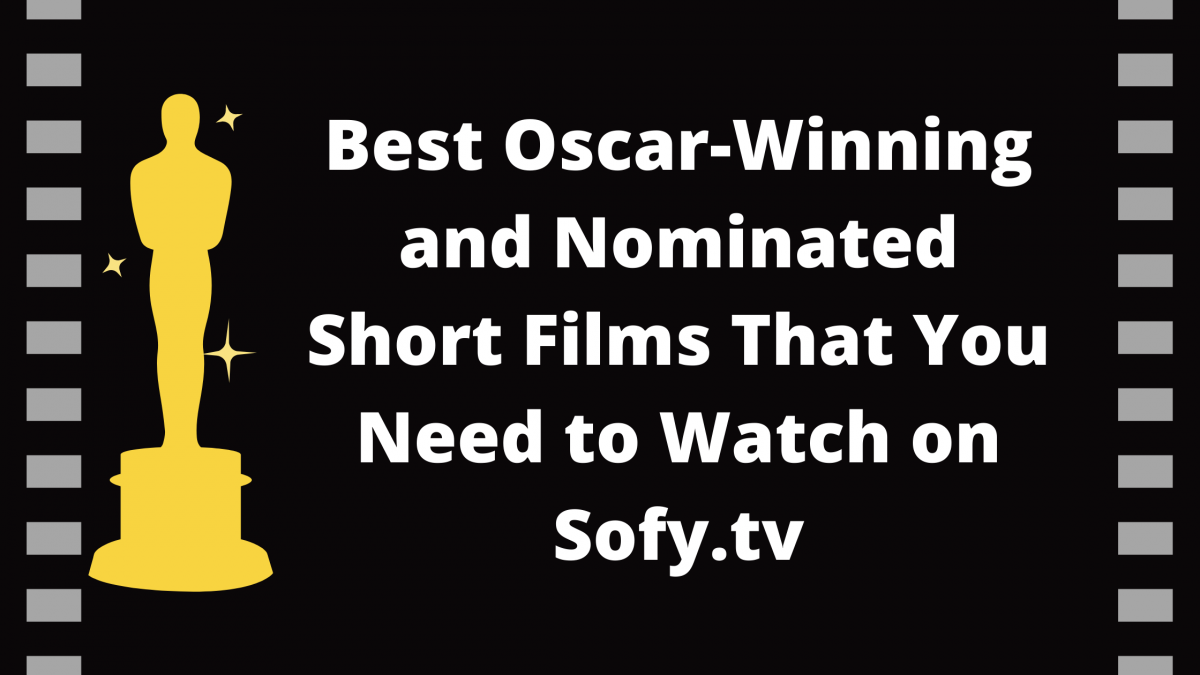 Best Oscar-Winning and Nominated Short Films That You Need to Watch on Sofy.tv