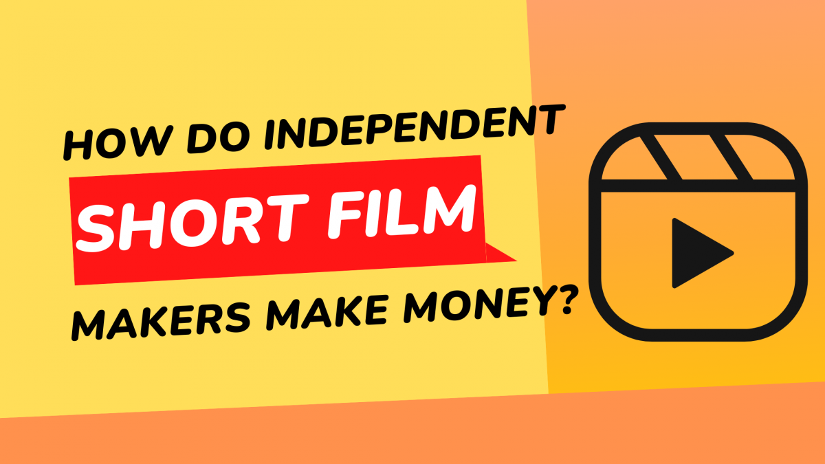 How Do Independent Short Film Makers Make Money?